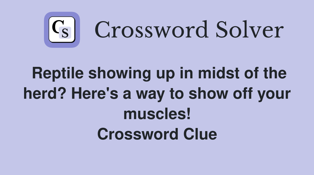 Reptile showing up in midst of the herd? Here's a way to show off your muscles! Crossword Clue