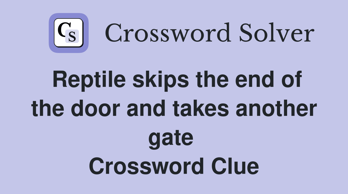 Reptile skips the end of the door and takes another gate  Crossword Clue