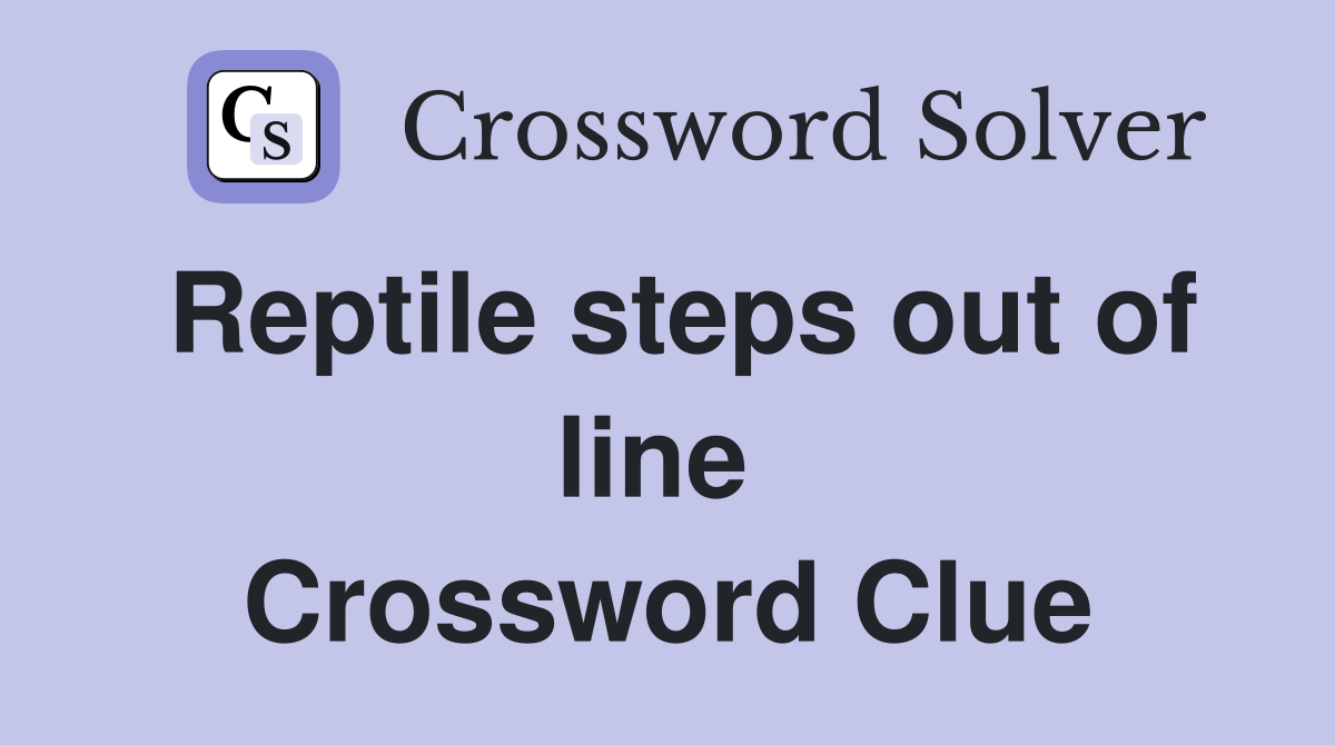 Reptile steps out of line  Crossword Clue