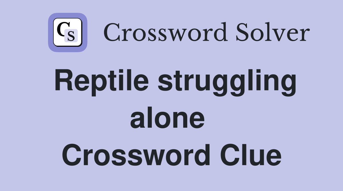 Reptile struggling alone  Crossword Clue