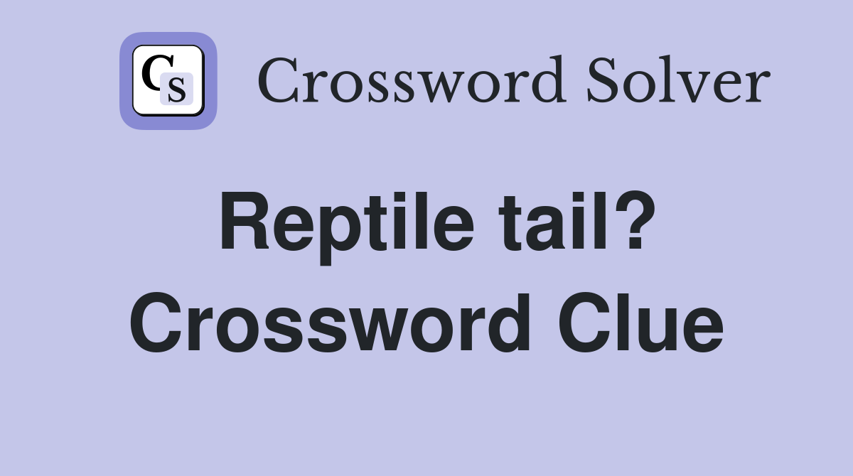 Reptile tail? Crossword Clue