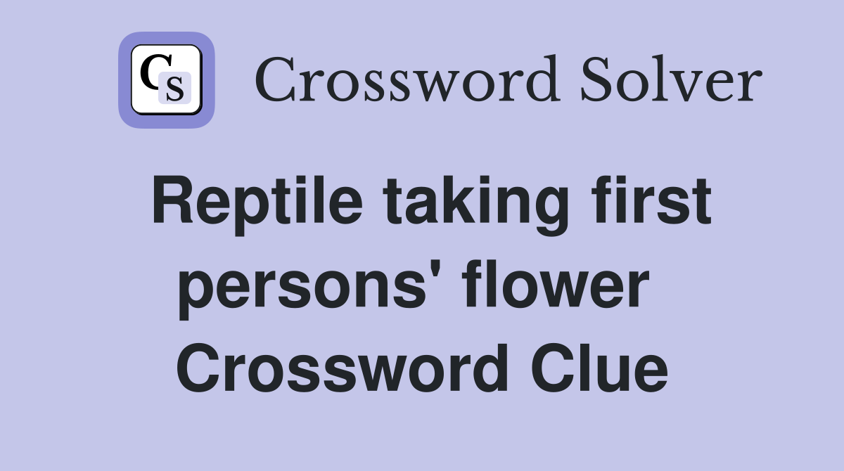 Reptile taking first persons' flower  Crossword Clue