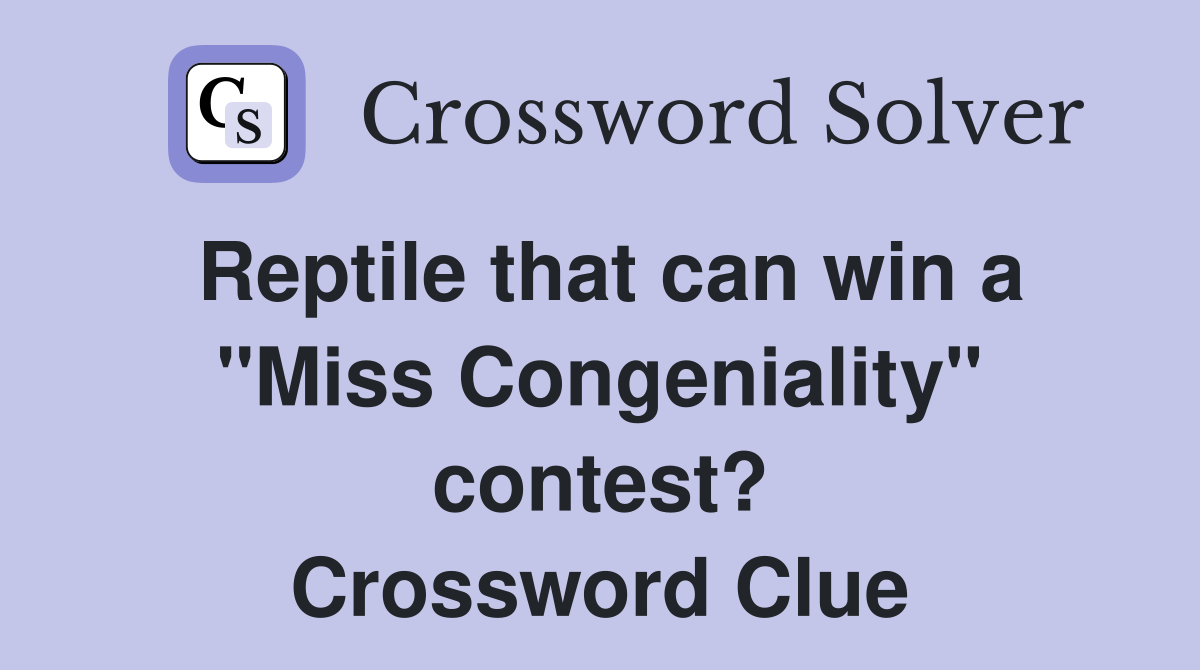 Reptile that can win a "Miss Congeniality" contest? Crossword Clue