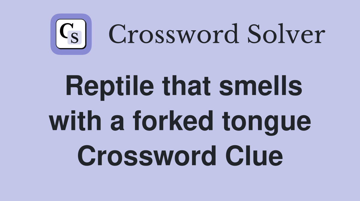 Reptile that smells with a forked tongue Crossword Clue
