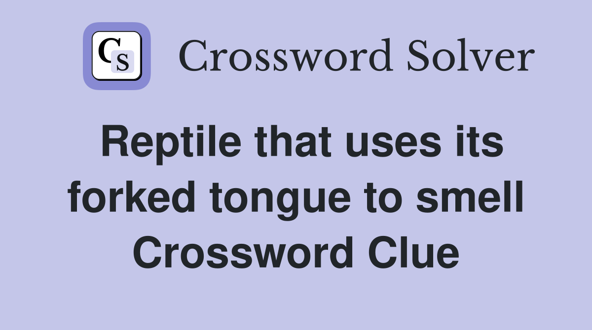 Reptile that uses its forked tongue to smell Crossword Clue