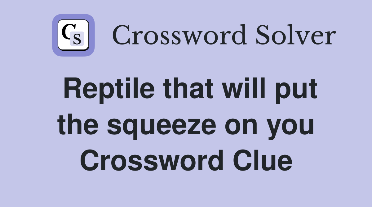 Reptile that will put the squeeze on you Crossword Clue