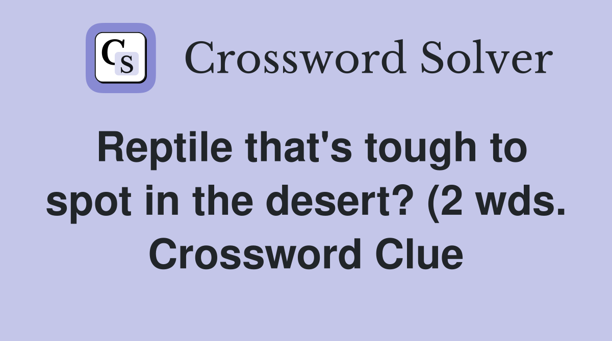Reptile that #39 s tough to spot in the desert? (2 wds ) Crossword Clue Reptile that #39 s tough to spot in the desert? (2 wds ) Crossword Clue