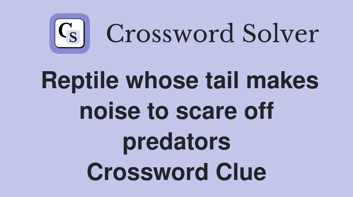 Reptile whose tail makes noise to scare off predators Crossword Clue