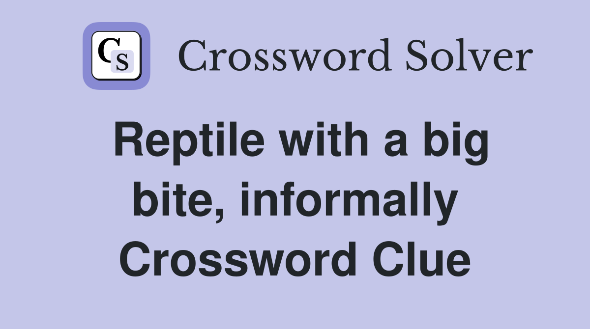 Reptile with a big bite, informally Crossword Clue