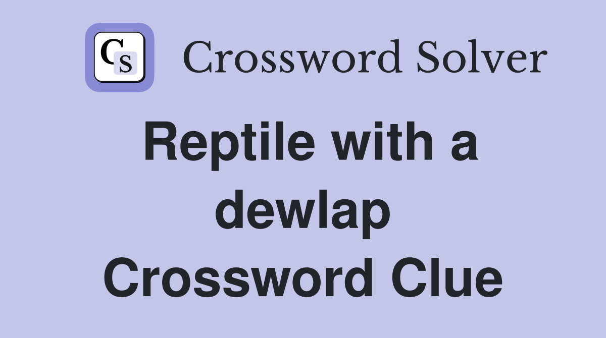 Reptile with a dewlap Crossword Clue