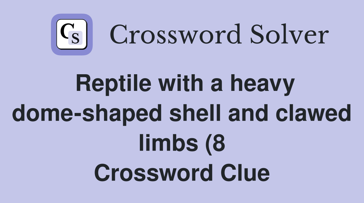 Reptile with a heavy dome shaped shell and clawed limbs (8) (8 Reptile with a heavy dome shaped shell and clawed limbs (8) (8