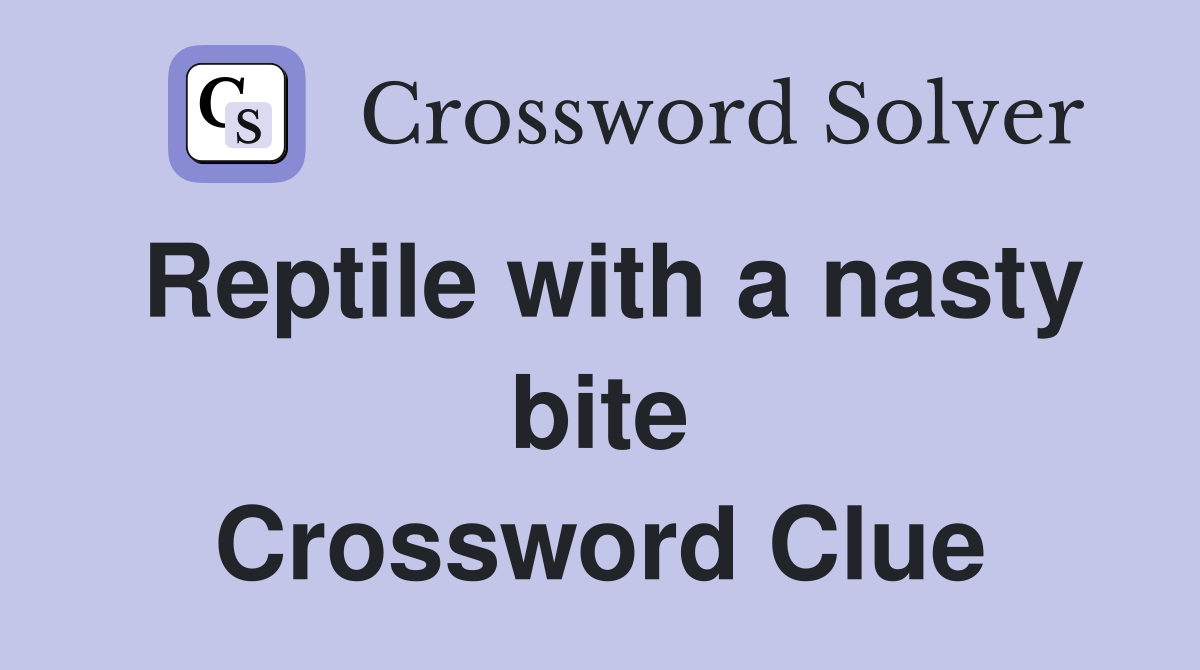 Reptile with a nasty bite Crossword Clue
