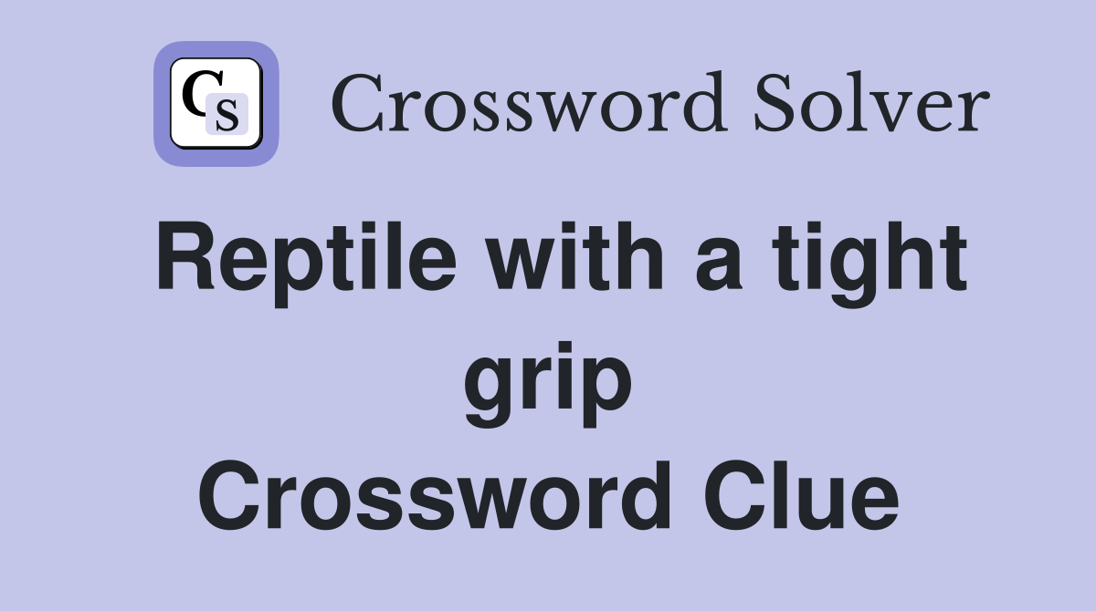 Reptile with a tight grip Crossword Clue