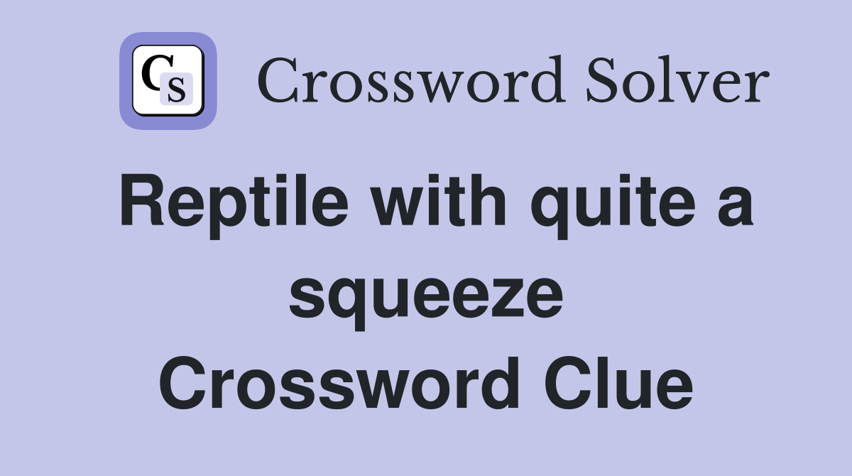 Reptile with quite a squeeze Crossword Clue