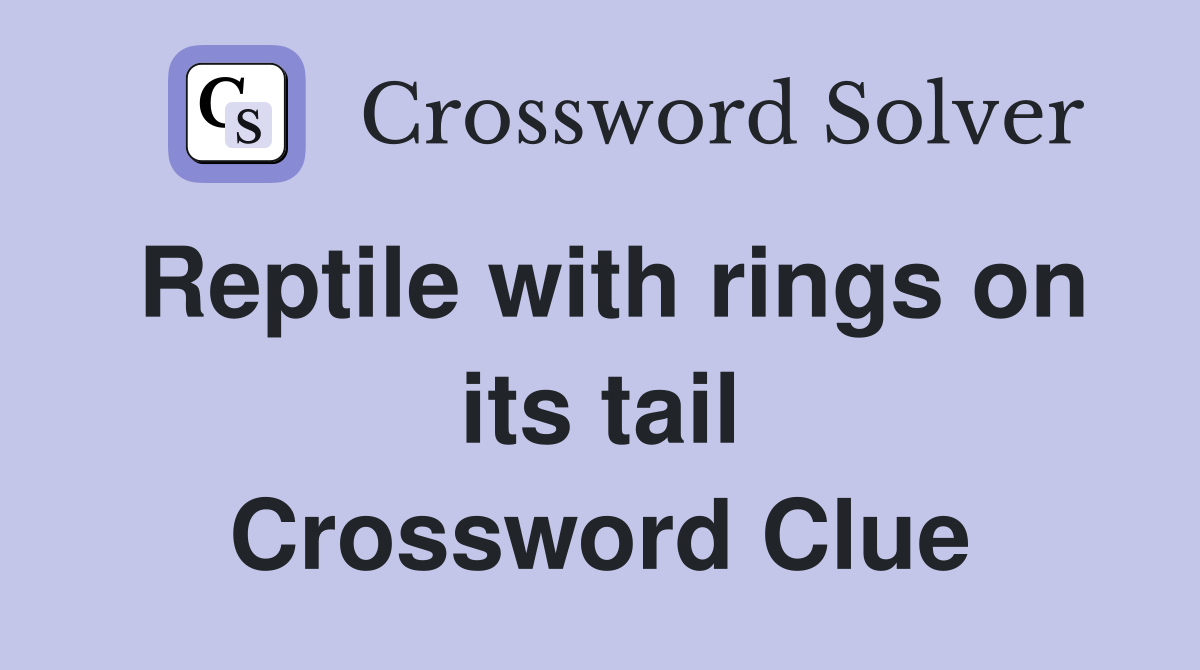 Reptile with rings on its tail Crossword Clue
