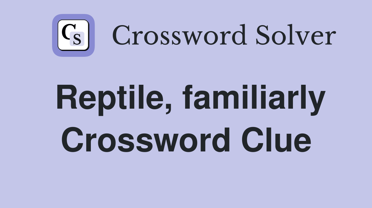 Reptile, familiarly Crossword Clue