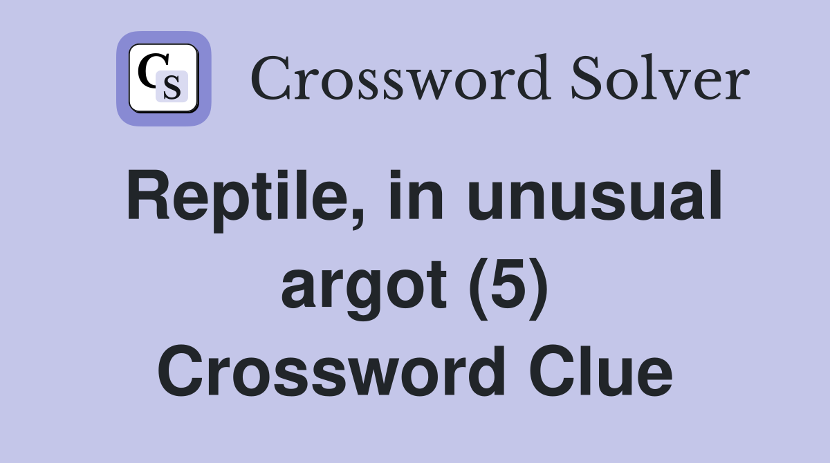 Reptile, in unusual argot (5) Crossword Clue