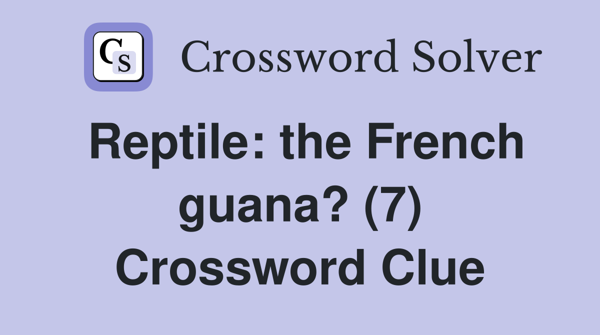 Reptile: the French guana? (7) Crossword Clue
