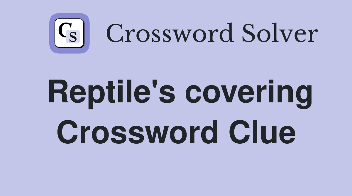 Reptile's covering Crossword Clue