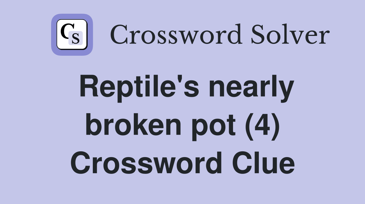 Reptile's nearly broken pot (4) Crossword Clue