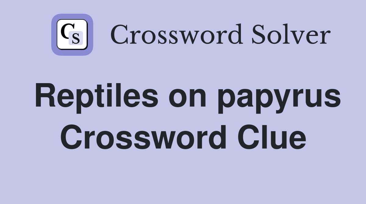 Reptiles on papyrus Crossword Clue