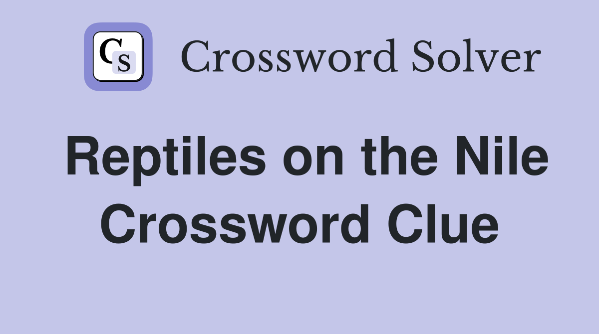 Reptiles on the Nile Crossword Clue