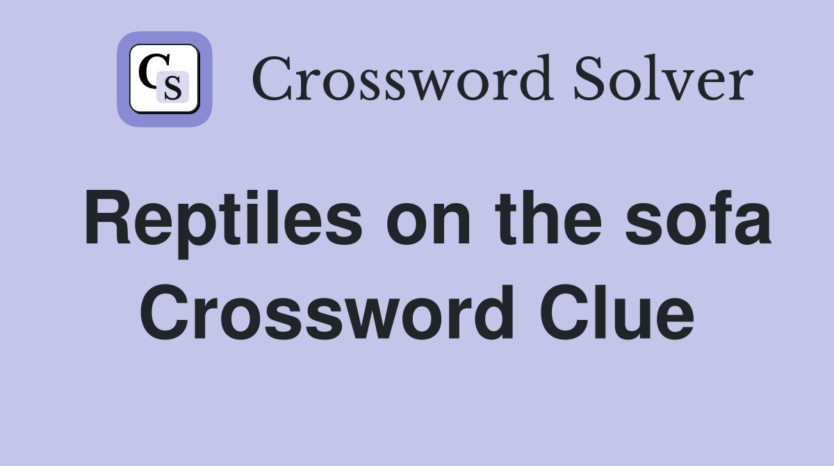 Reptiles on the sofa Crossword Clue