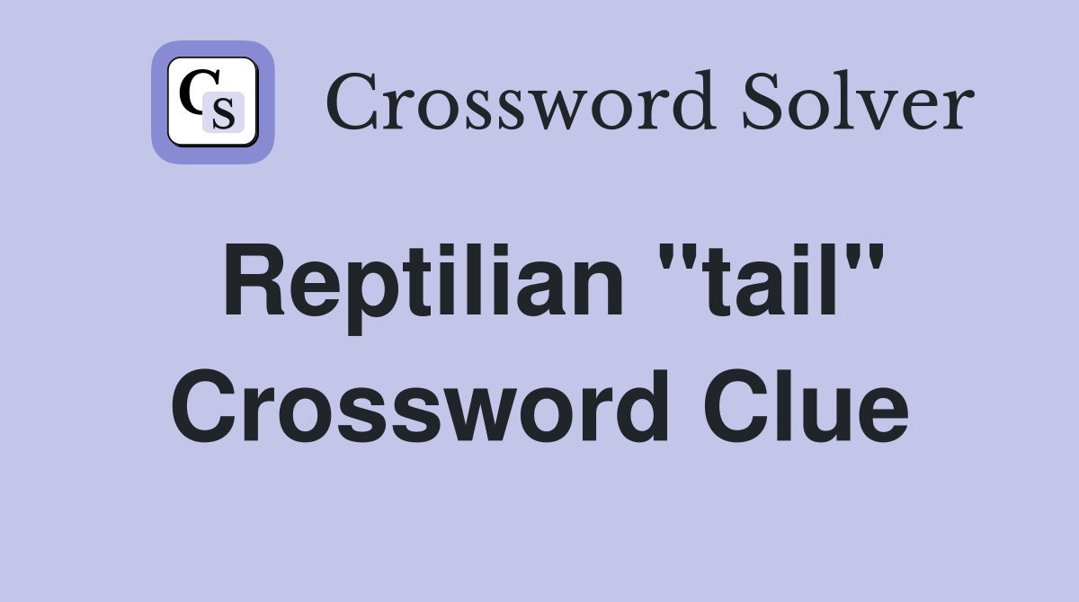 Reptilian "tail" Crossword Clue