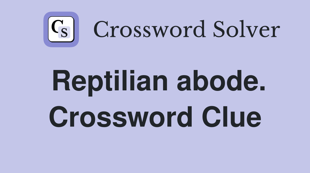 Reptilian abode. Crossword Clue