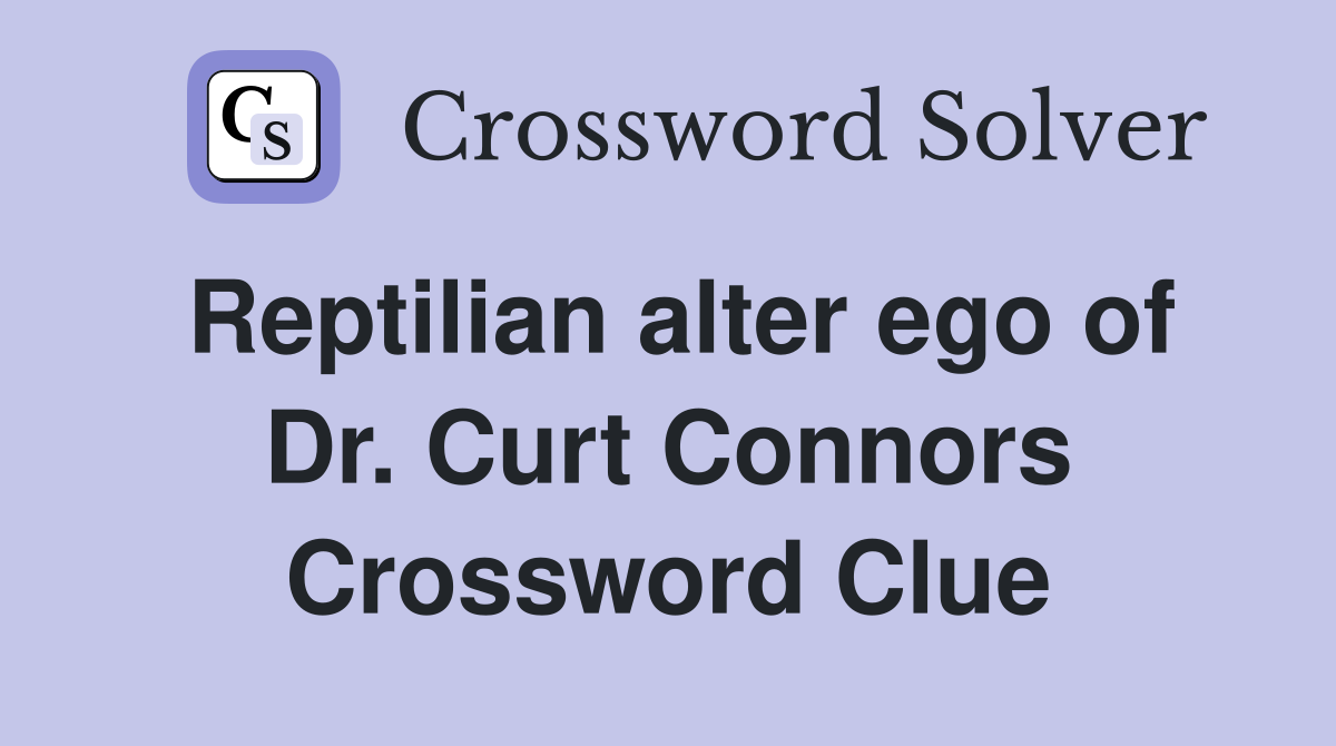 Reptilian alter ego of Dr. Curt Connors Crossword Clue