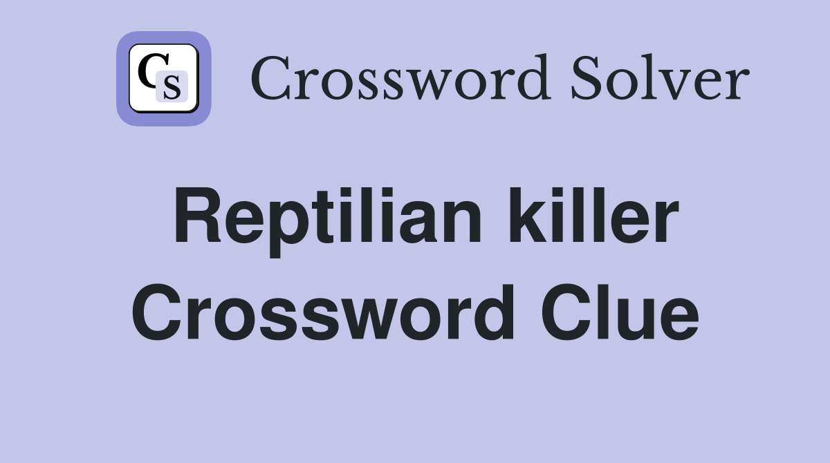 Reptilian killer Crossword Clue
