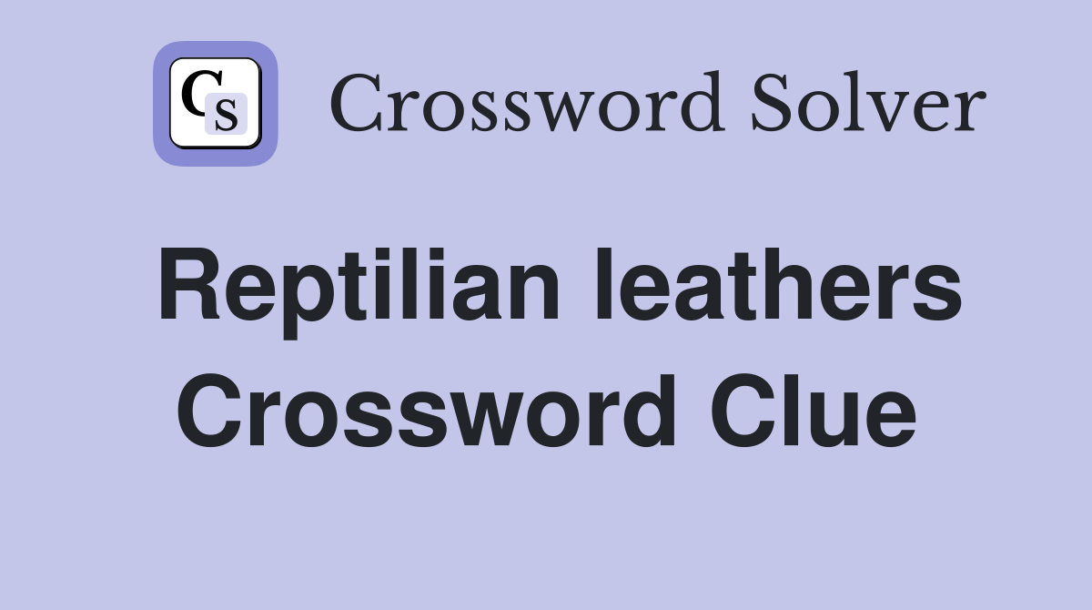 Reptilian leathers Crossword Clue