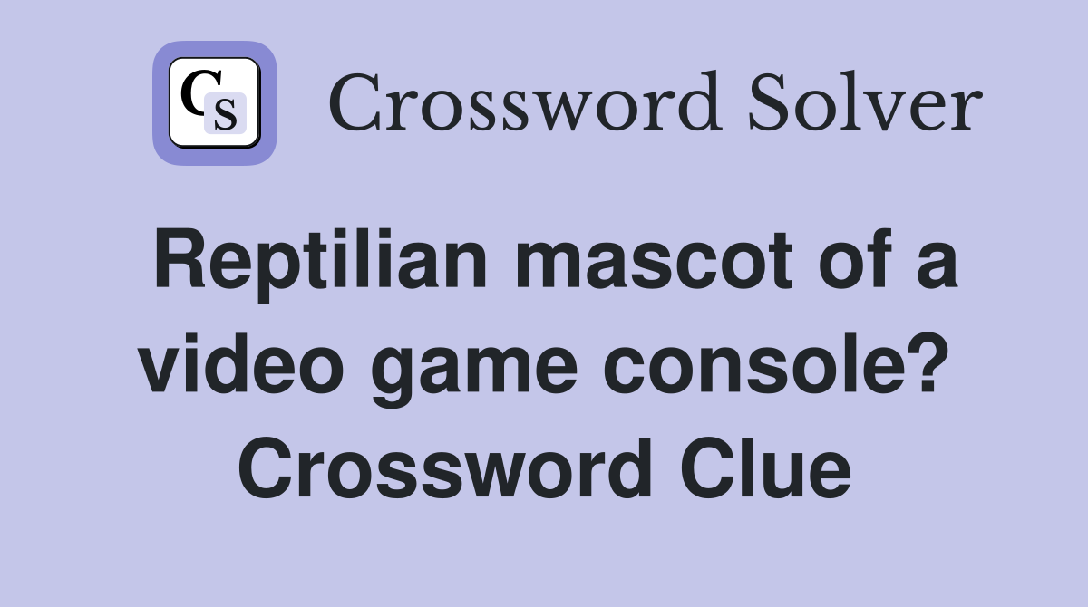 Reptilian mascot of a video game console? Crossword Clue
