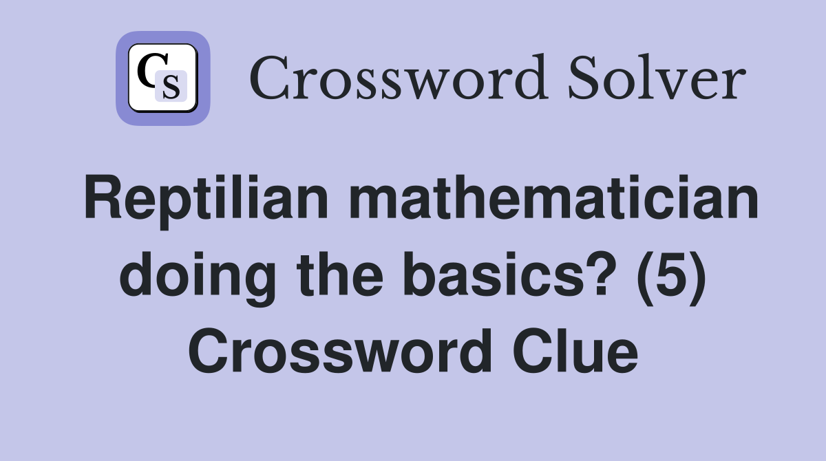 Reptilian mathematician doing the basics? (5) Crossword Clue