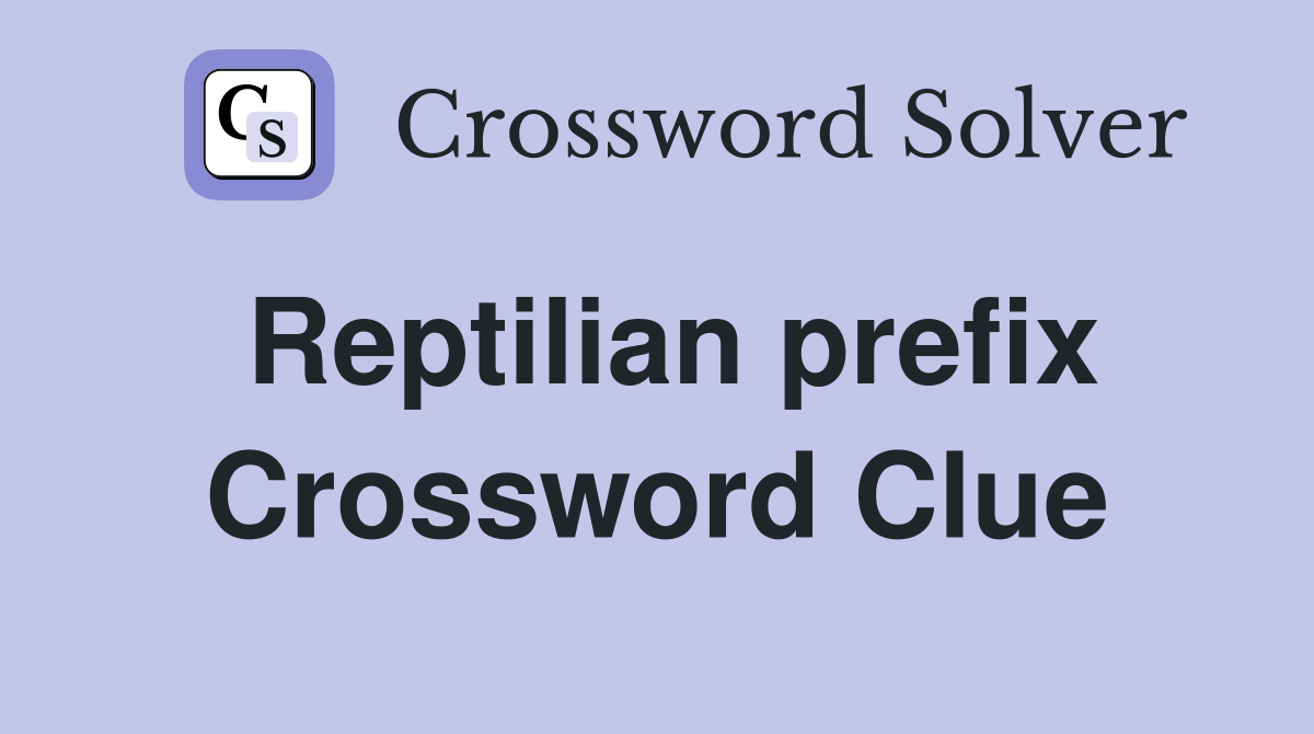 Reptilian prefix Crossword Clue