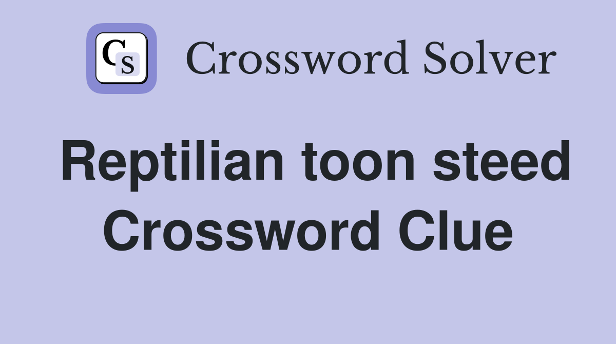 Reptilian toon steed Crossword Clue