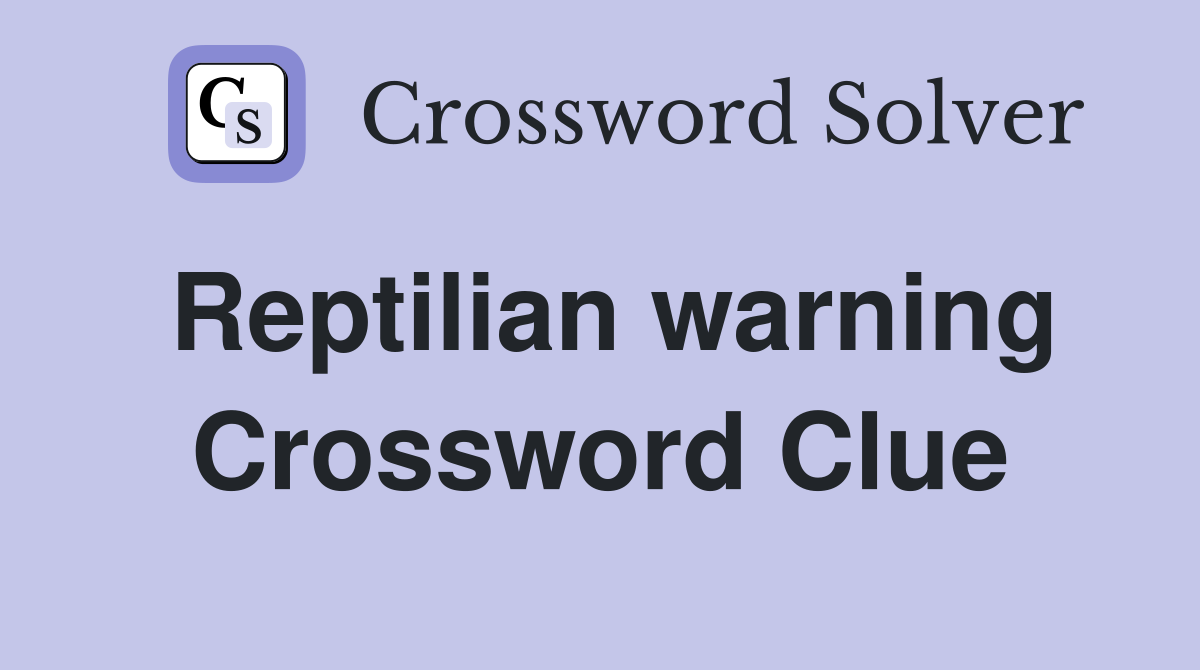 Reptilian warning Crossword Clue