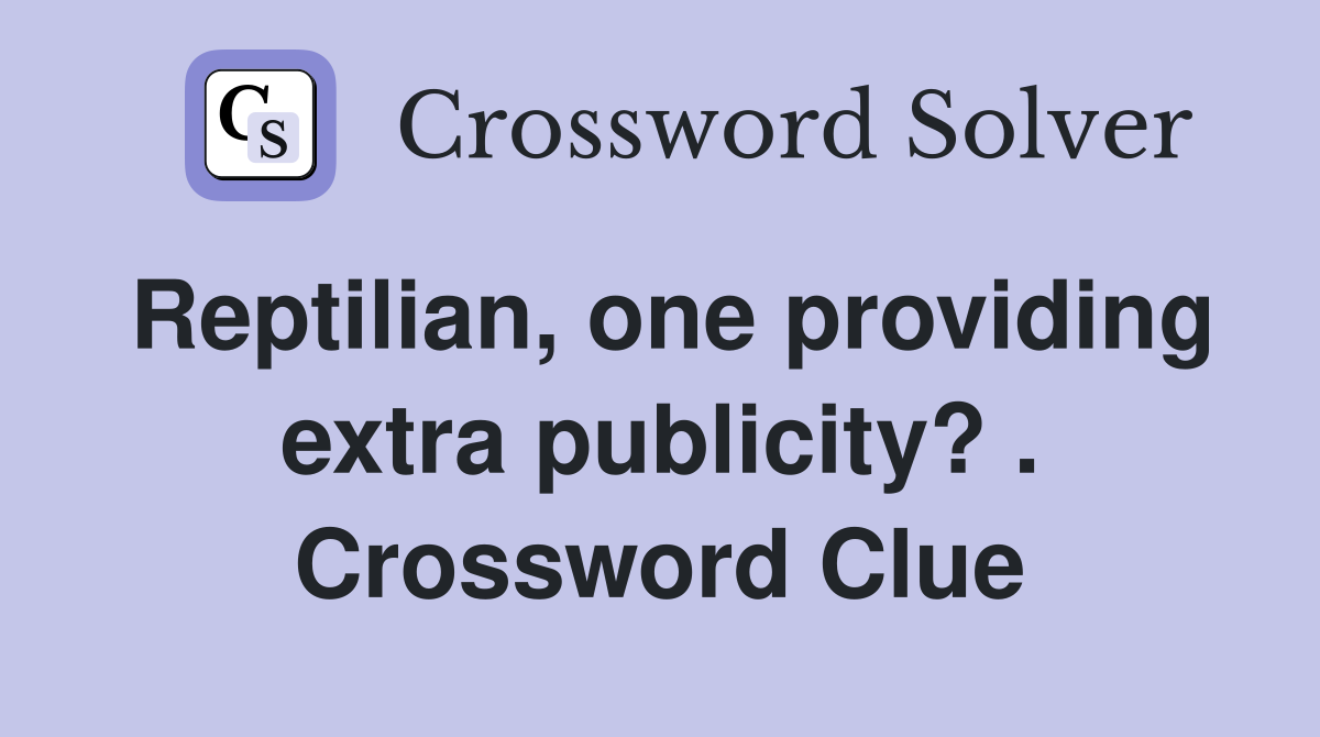 Reptilian, one providing extra publicity? . Crossword Clue