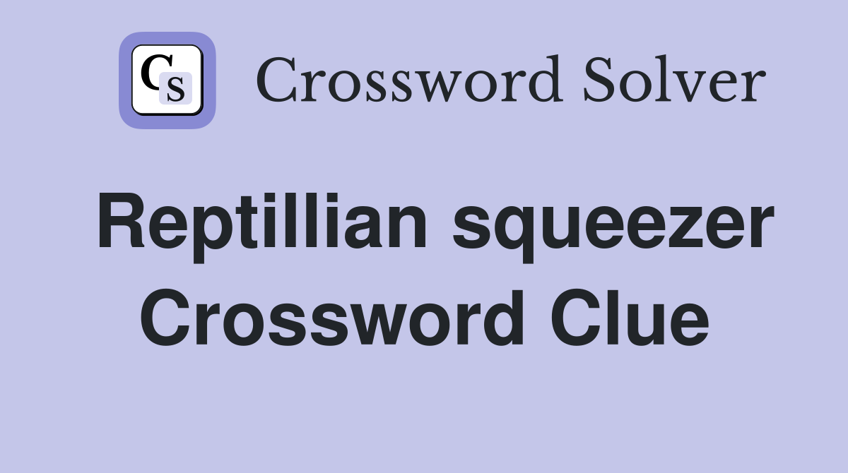 Reptillian squeezer Crossword Clue