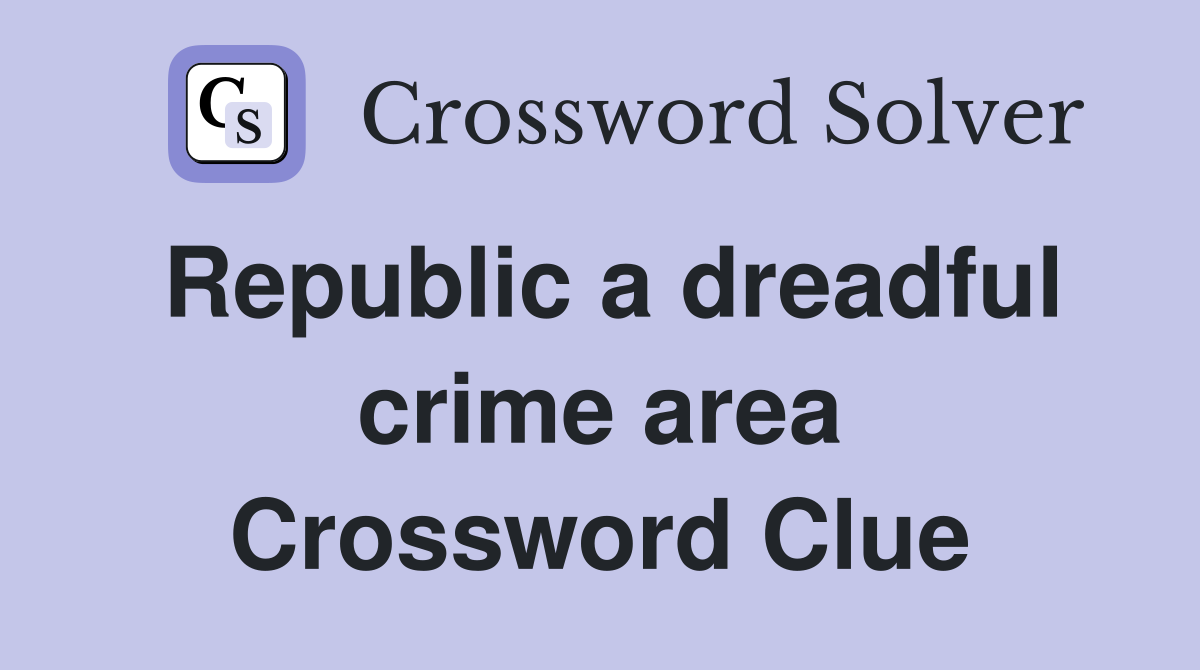 Republic a dreadful crime area Crossword Clue