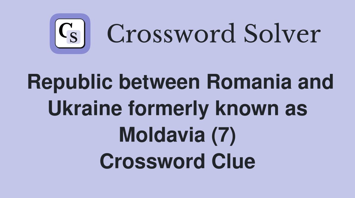 Republic between Romania and Ukraine formerly known as Moldavia (7) Crossword Clue