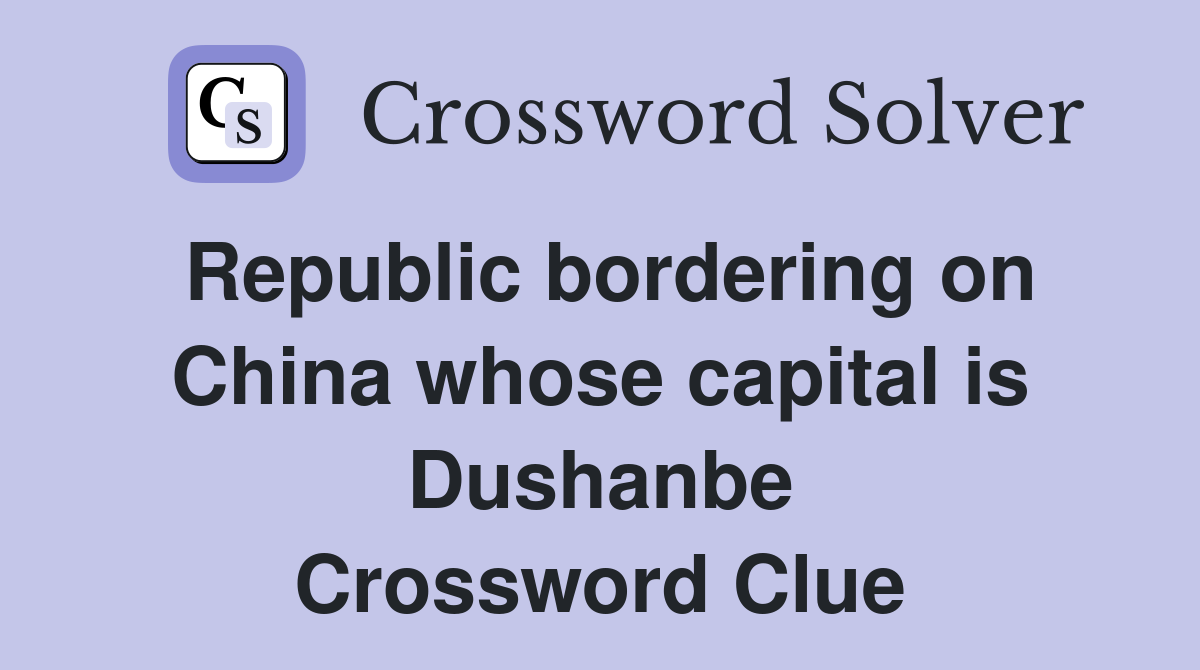 Republic bordering on China whose capital is Dushanbe Crossword Clue