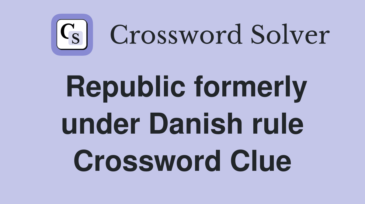 Republic formerly under Danish rule Crossword Clue