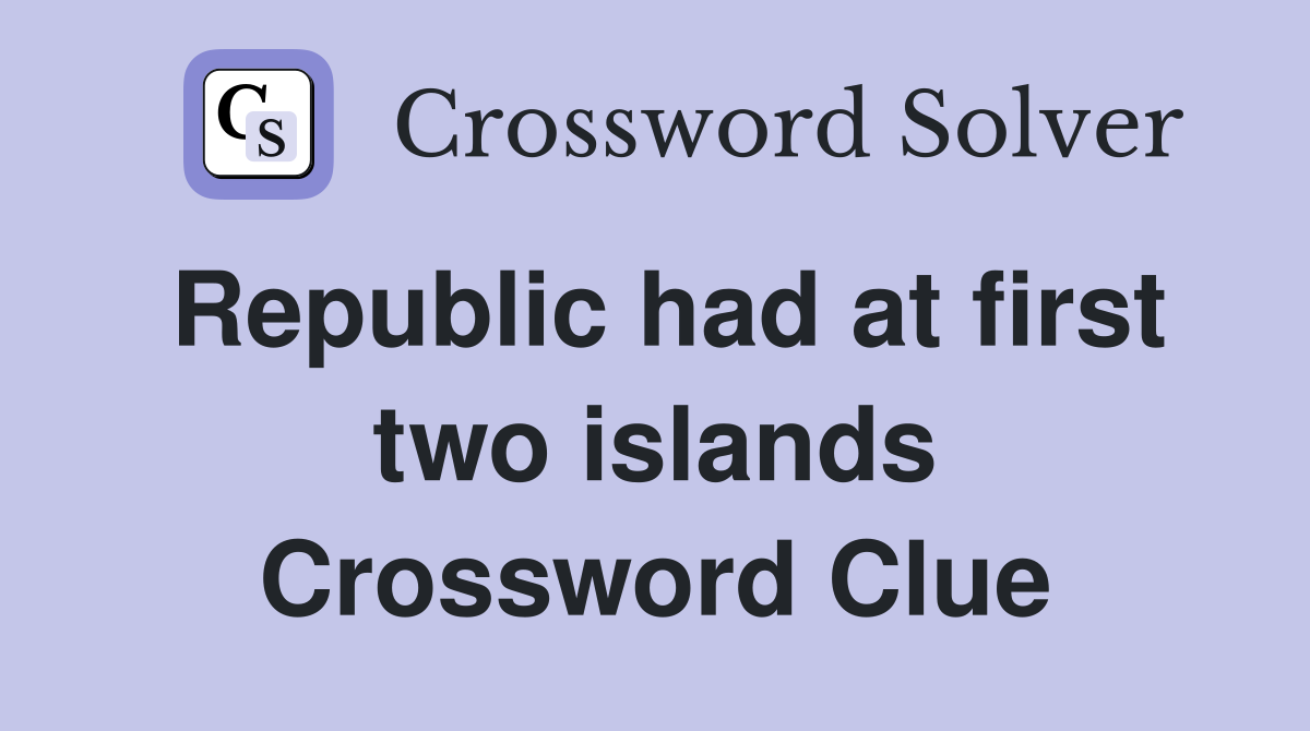 Republic had at first two islands Crossword Clue