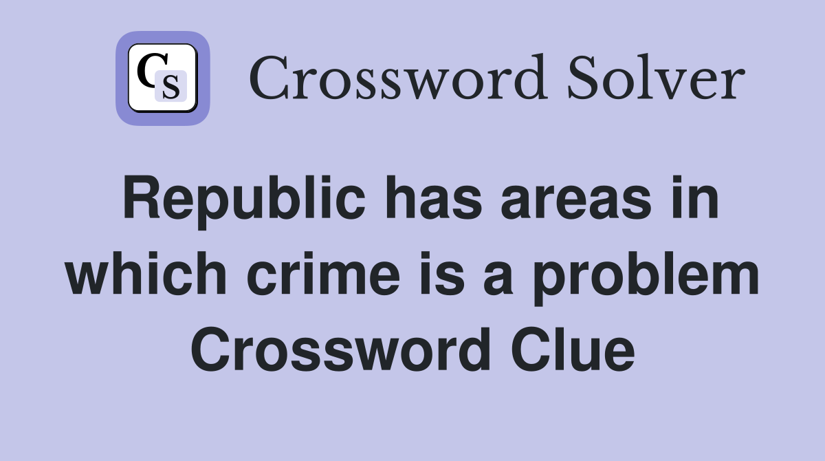 Republic has areas in which crime is a problem Crossword Clue