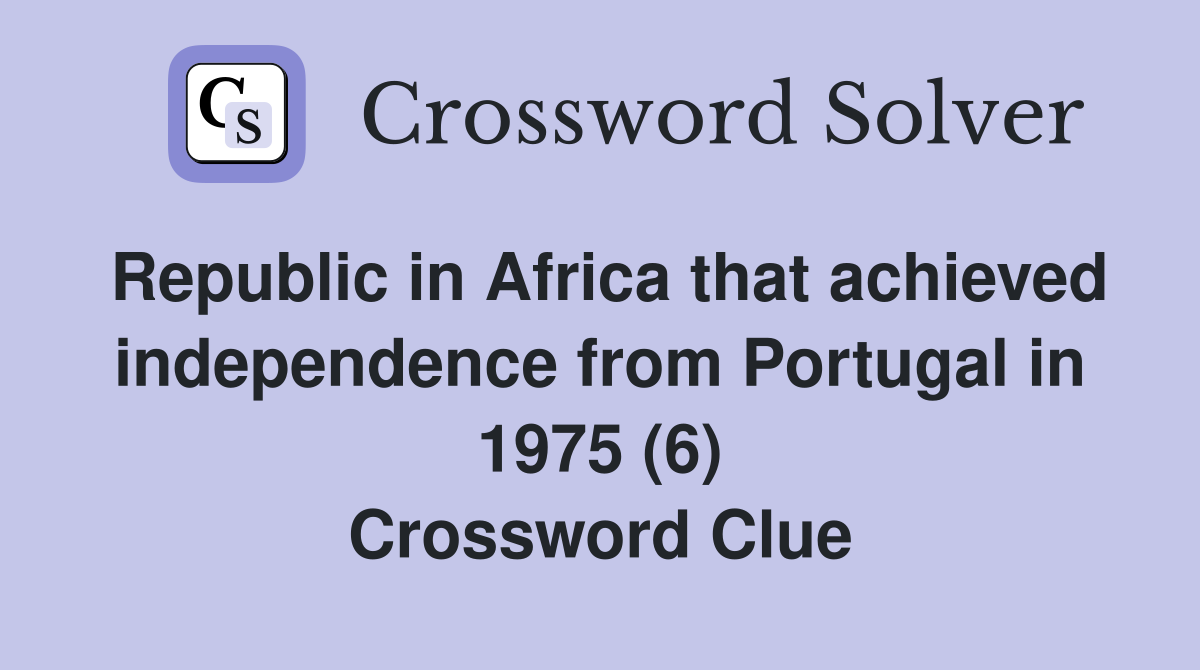 Republic in Africa that achieved independence from Portugal in 1975 (6) Crossword Clue