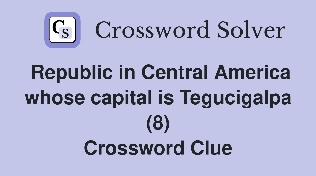 Republic in Central America whose capital is Tegucigalpa (8) Crossword Clue