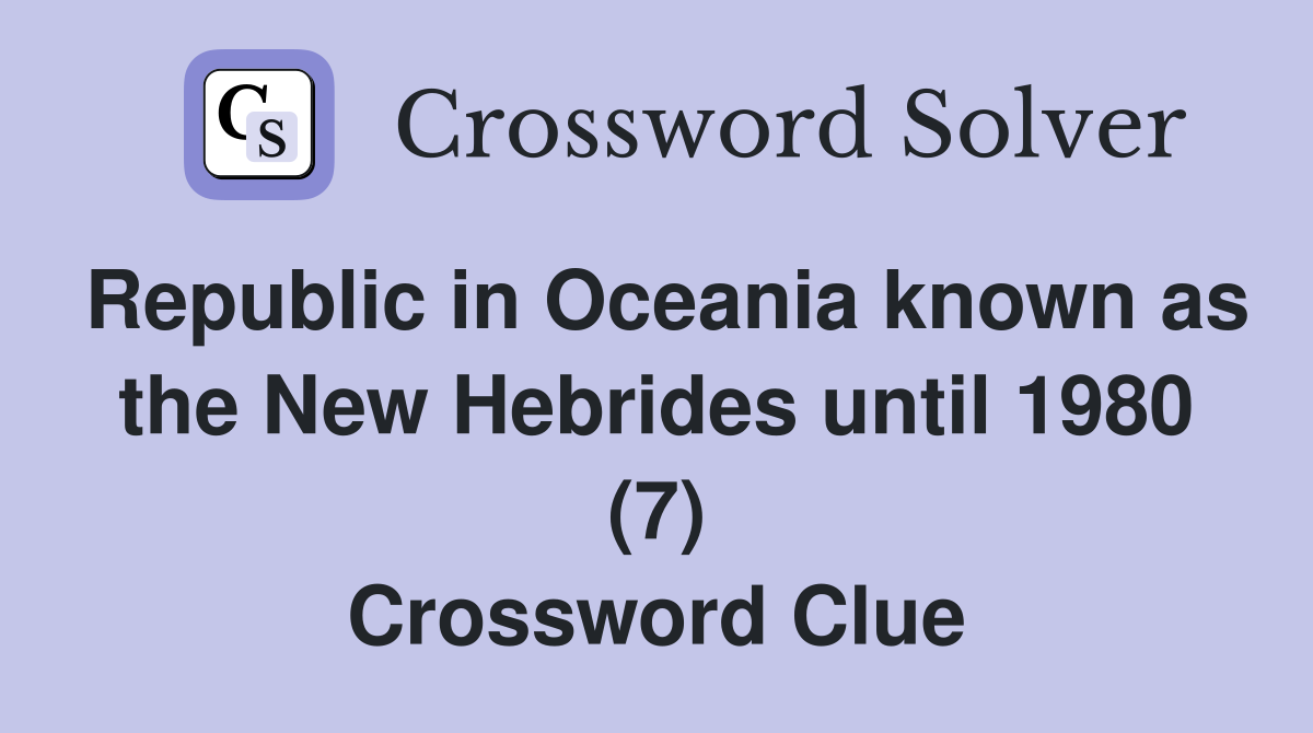 Republic in Oceania known as the New Hebrides until 1980 (7) Crossword Clue