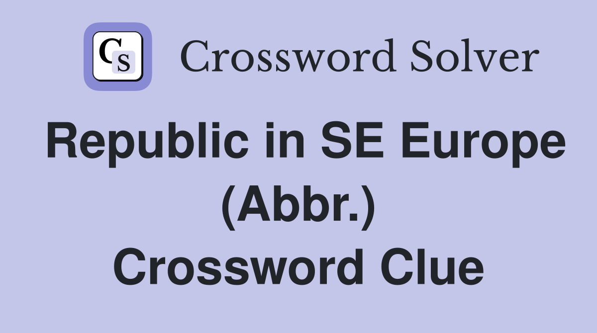 Republic in SE Europe (Abbr.) Crossword Clue