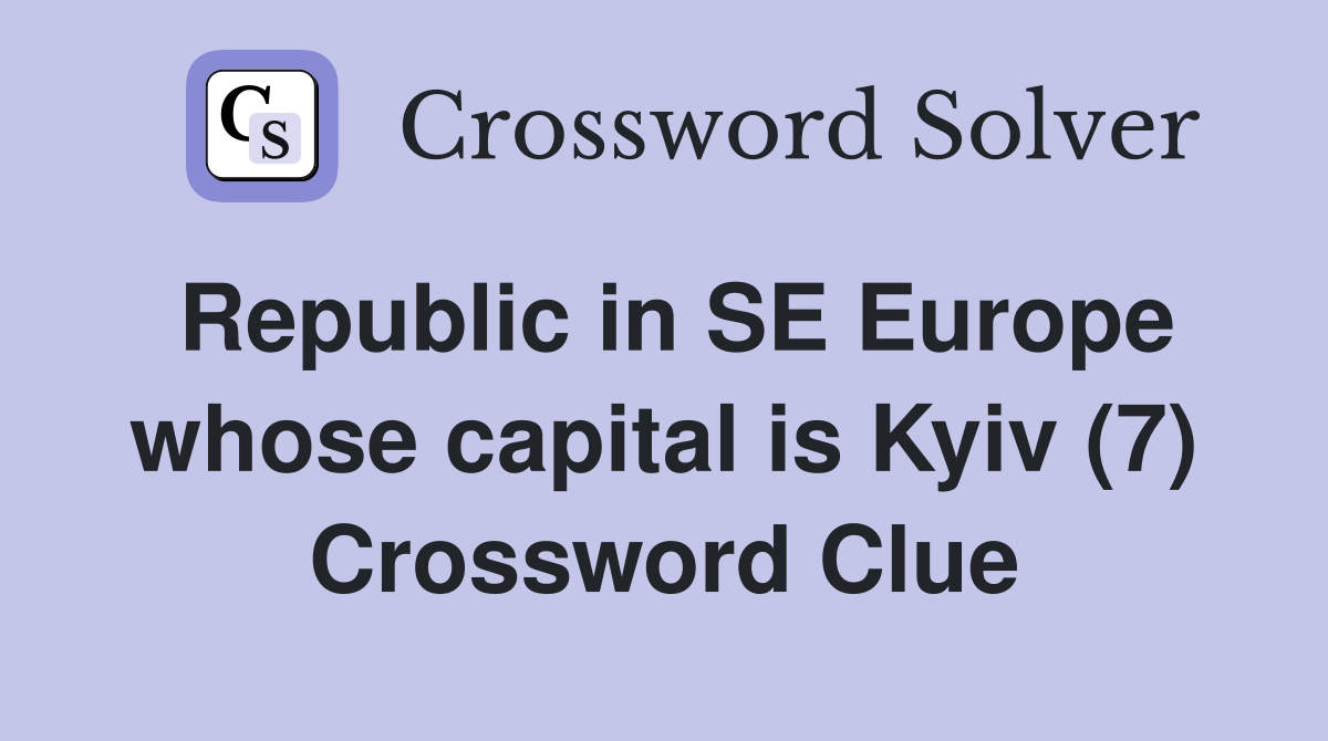 Republic in SE Europe whose capital is Kyiv (7) Crossword Clue